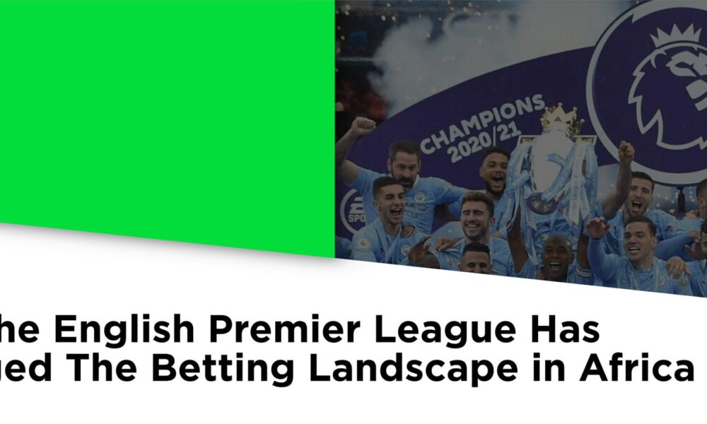 How the English Premier League has changed the betting landscape in Africa