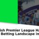 How the English Premier League has changed the betting landscape in Africa