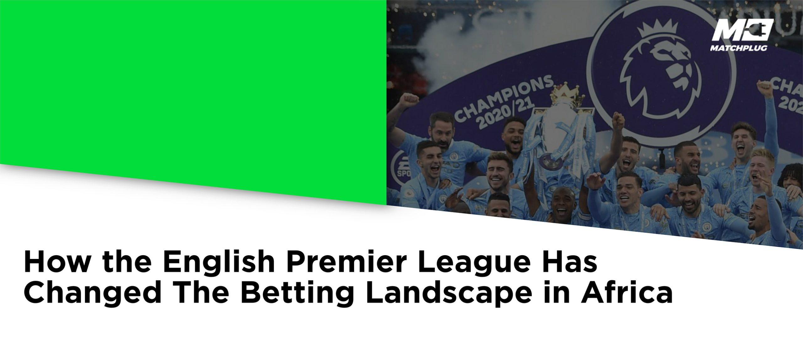 How the English Premier League has changed the betting landscape in Africa How the English Premier League has changed the betting landscape in Africa