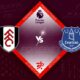 Fulham vs Everton Preview 29/10/2022