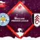 Leicester City vs Fulham Preview 03/01/2023