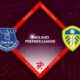 Everton vs Leeds United Preview 18/02/2023 Everton vs Leeds United Preview 18/02/2023