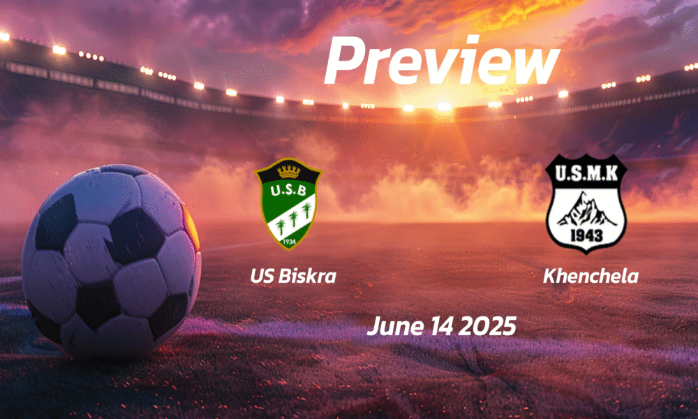 US Biskra vs Khenchela: Preview – Team News, Line-ups, Prediction and Tips | June 14 15:00 GMT