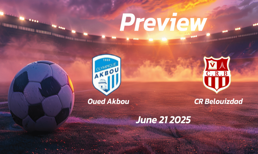 Oued Akbou vs CR Belouizdad: Preview – Team News, Line-ups, Prediction and Tips | June 21 16:45 (GMT)