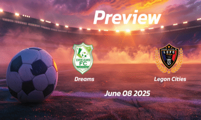 Dreams vs Legon Cities: Preview – Team News, Line-ups, Prediction and Tips | June 08 15:00 (GMT)