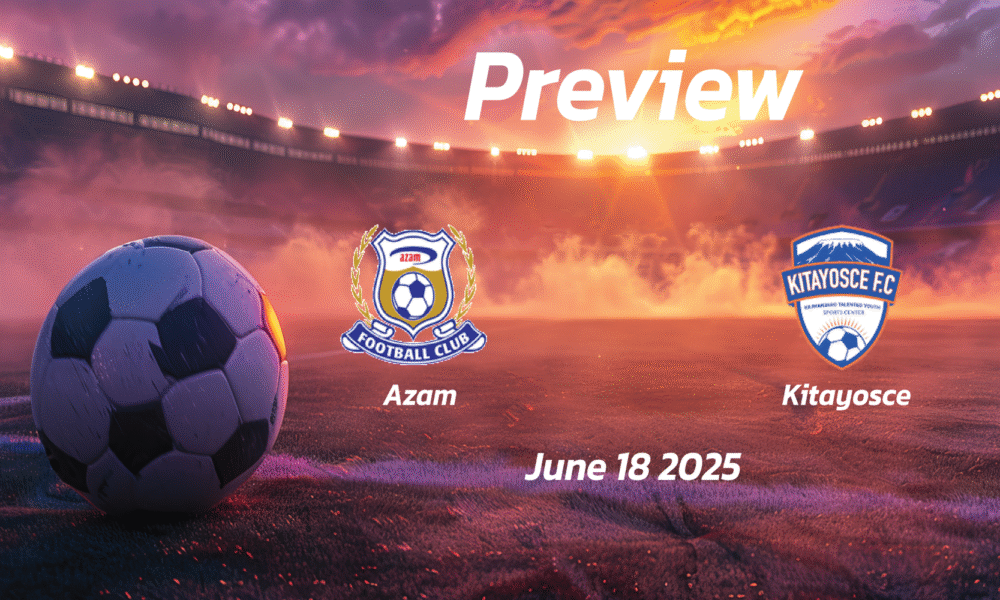 Azam vs Kitayosce: Preview – Team News, Line-ups, Prediction and Tips | June 18 13:00 (GMT)