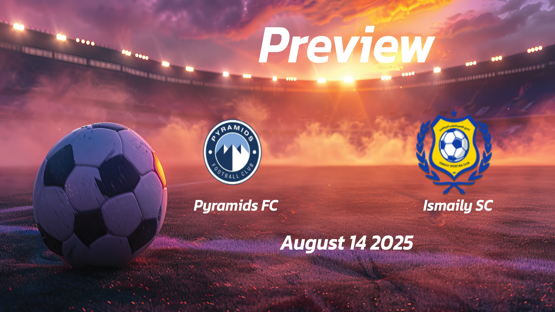 Pyramids FC vs Ismaily SC: Preview – Team News, Line-ups, Prediction and Tips | August 14 17:00 GMT Pyramids FC vs Ismaily SC: Preview – Team News, Line-ups, Prediction and Tips | August 14 17:00 GMT