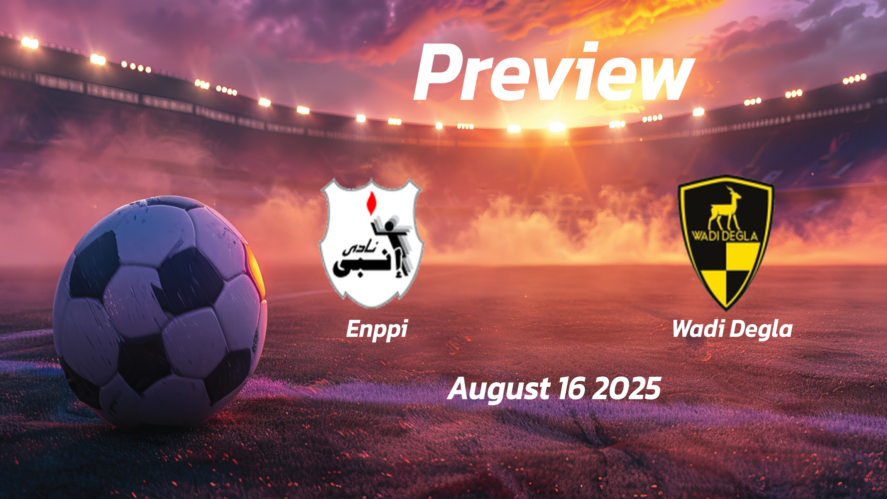 Enppi vs Wadi Degla: Preview – Team News, Line-ups, Prediction and Tips | August 16 14:00 (GMT) Enppi vs Wadi Degla: Preview – Team News, Line-ups, Prediction and Tips | August 16 14:00 (GMT)