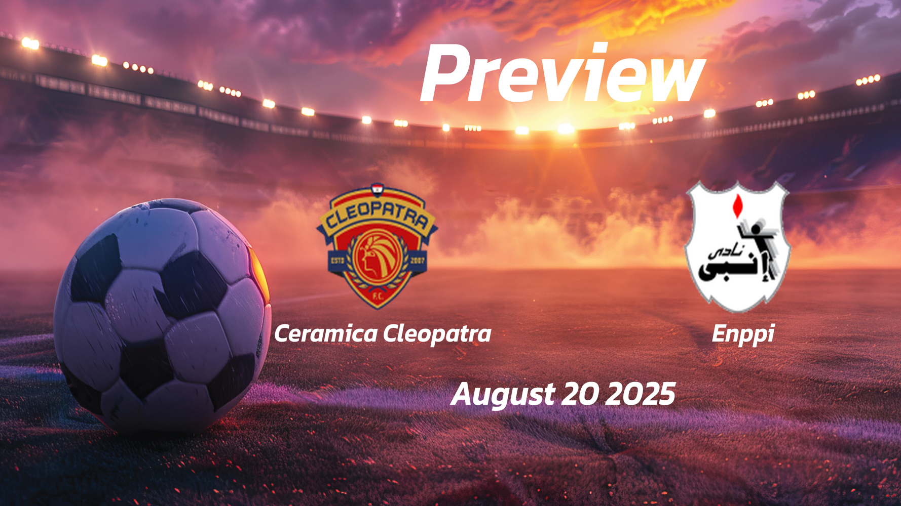 Ceramica Cleopatra vs Enppi: Preview – Team News, Line-ups, Prediction and Tips | August 20 15:00 GMT Ceramica Cleopatra vs Enppi: Preview – Team News, Line-ups, Prediction and Tips | August 20 15:00 GMT