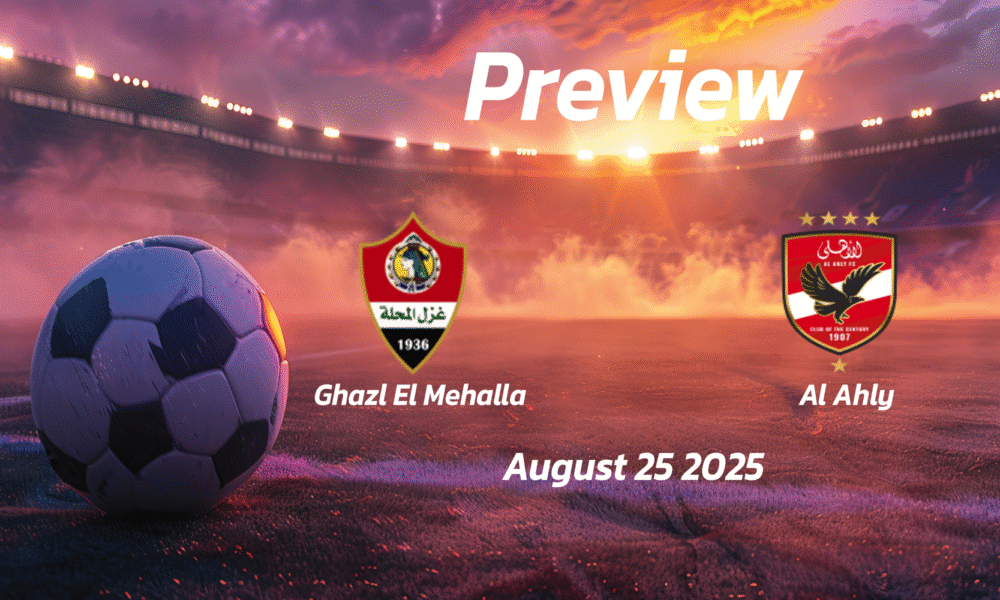 Ghazl El Mehalla vs Al Ahly: Preview – Team News, Line-ups, Prediction, and Tips | August 25 15:00 (GMT)