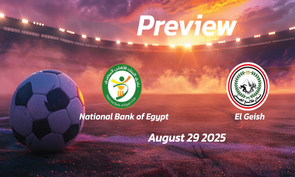 National Bank of Egypt vs El Geish: Preview – Team News, Line-ups, Prediction and Tips | August 29 18:00 (GMT)