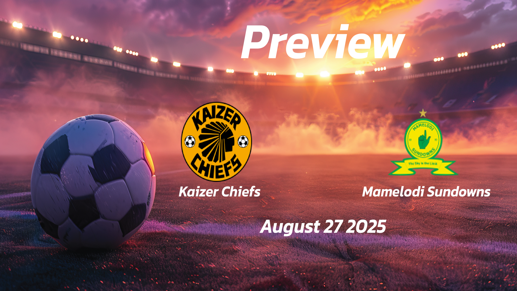 Kaizer Chiefs vs Mamelodi Sundowns: Preview – Team News, Line-ups, Prediction and Tips | August 27 17:30 GMT Kaizer Chiefs vs Mamelodi Sundowns: Preview – Team News, Line-ups, Prediction and Tips | August 27 17:30 GMT