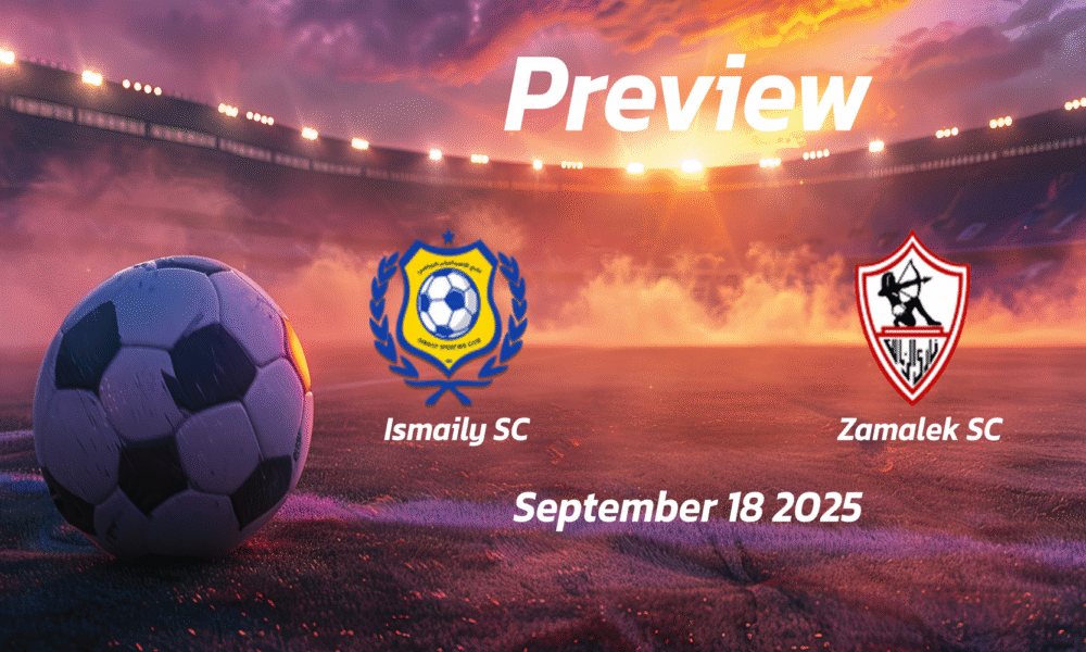 Ismaily SC vs Zamalek SC: Preview – Team News, Line-ups, Prediction and Tips | September 18 14:00 (GMT)