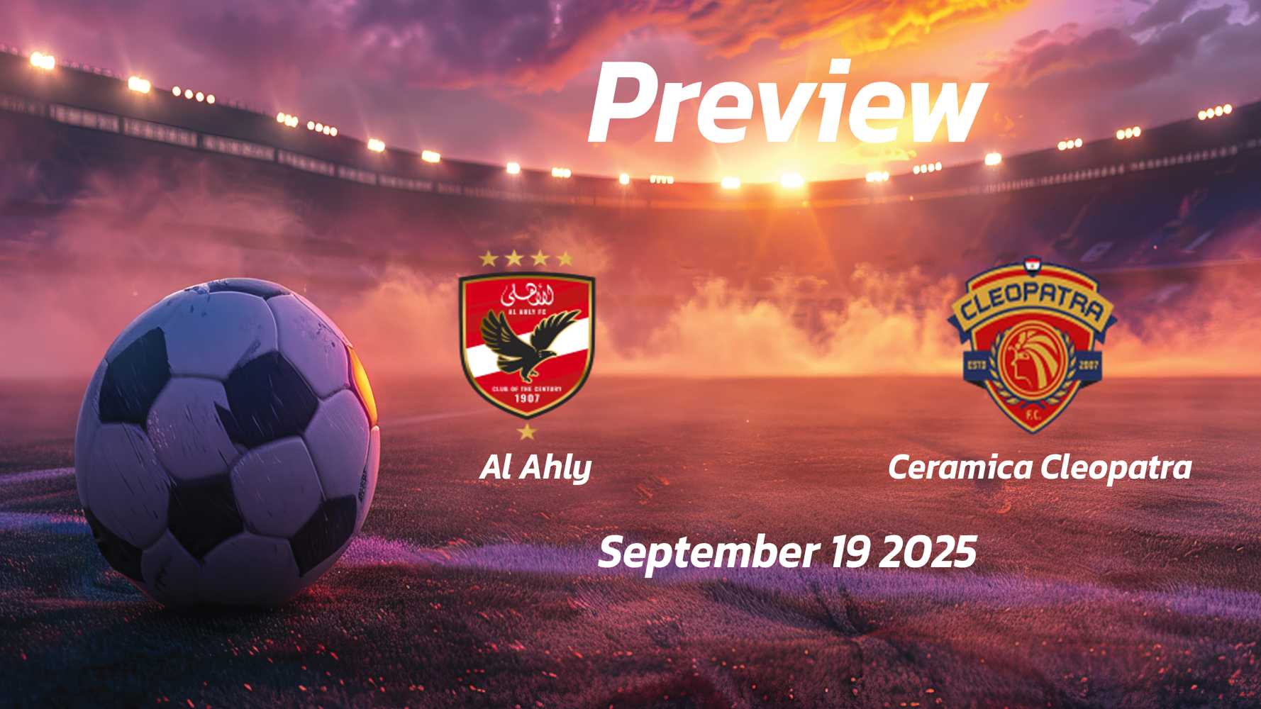 Al Ahly vs Ceramica Cleopatra: Preview – Team News, Line-ups, Prediction and Tips | September 19 17:00 (GMT) Al Ahly vs Ceramica Cleopatra: Preview – Team News, Line-ups, Prediction and Tips | September 19 17:00 (GMT)