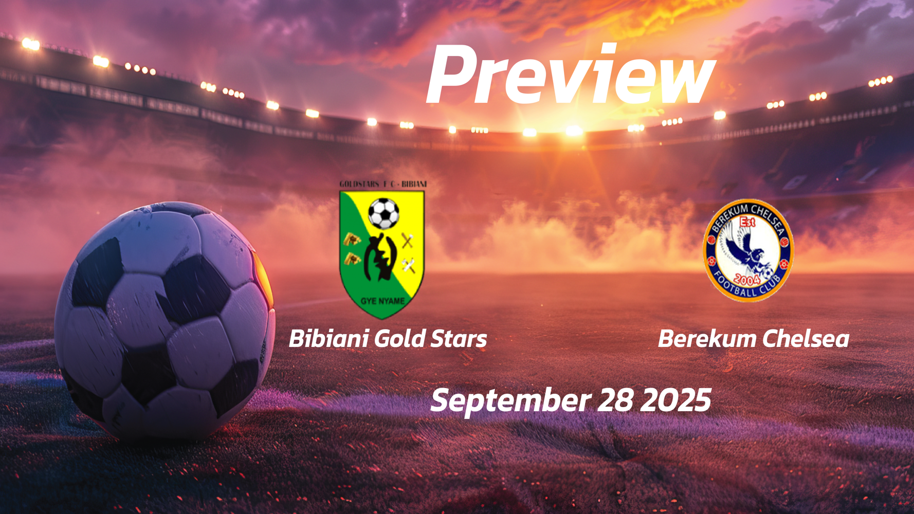 Bibiani Gold Stars vs Berekum Chelsea: Preview – Team News, Line-ups, Prediction and Tips | September 28 15:00 GMT Bibiani Gold Stars vs Berekum Chelsea: Preview – Team News, Line-ups, Prediction and Tips | September 28 15:00 GMT