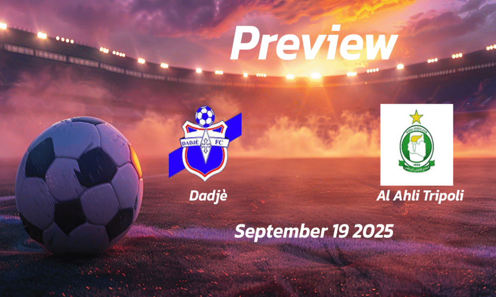 Dadjè vs Al Ahli Tripoli: Preview – Team News, Line-ups, Prediction, and Tips | September 19 14:00 GMT