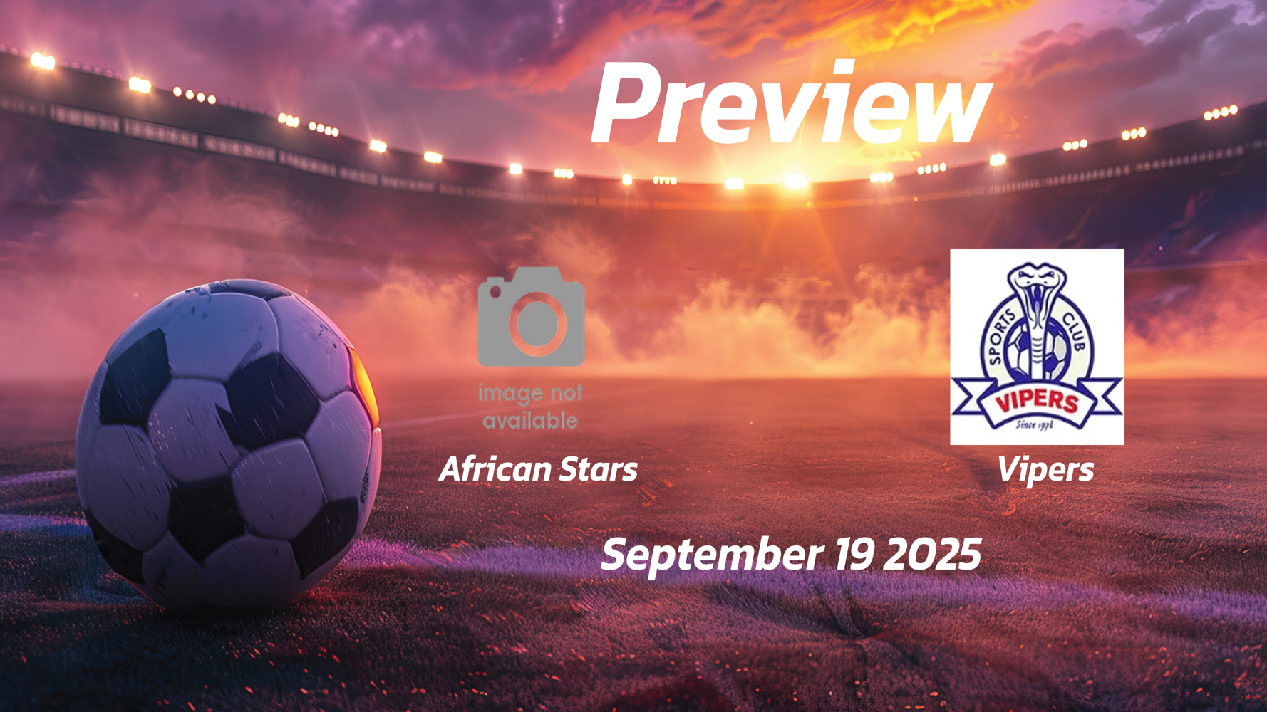 African Stars vs Vipers: Preview – Team News, Line-ups, Prediction and Tips | September 19 16:00 (GMT) African Stars vs Vipers: Preview – Team News, Line-ups, Prediction and Tips | September 19 16:00 (GMT)