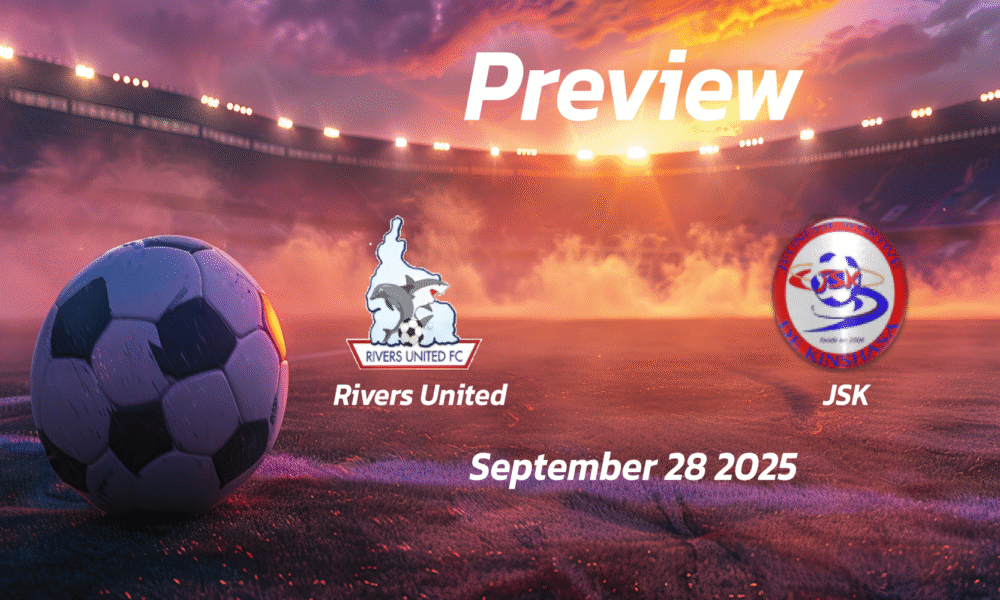Rivers United vs JSK: Preview – Team News, Line-ups, Prediction and Tips | September 28 15:00 GMT