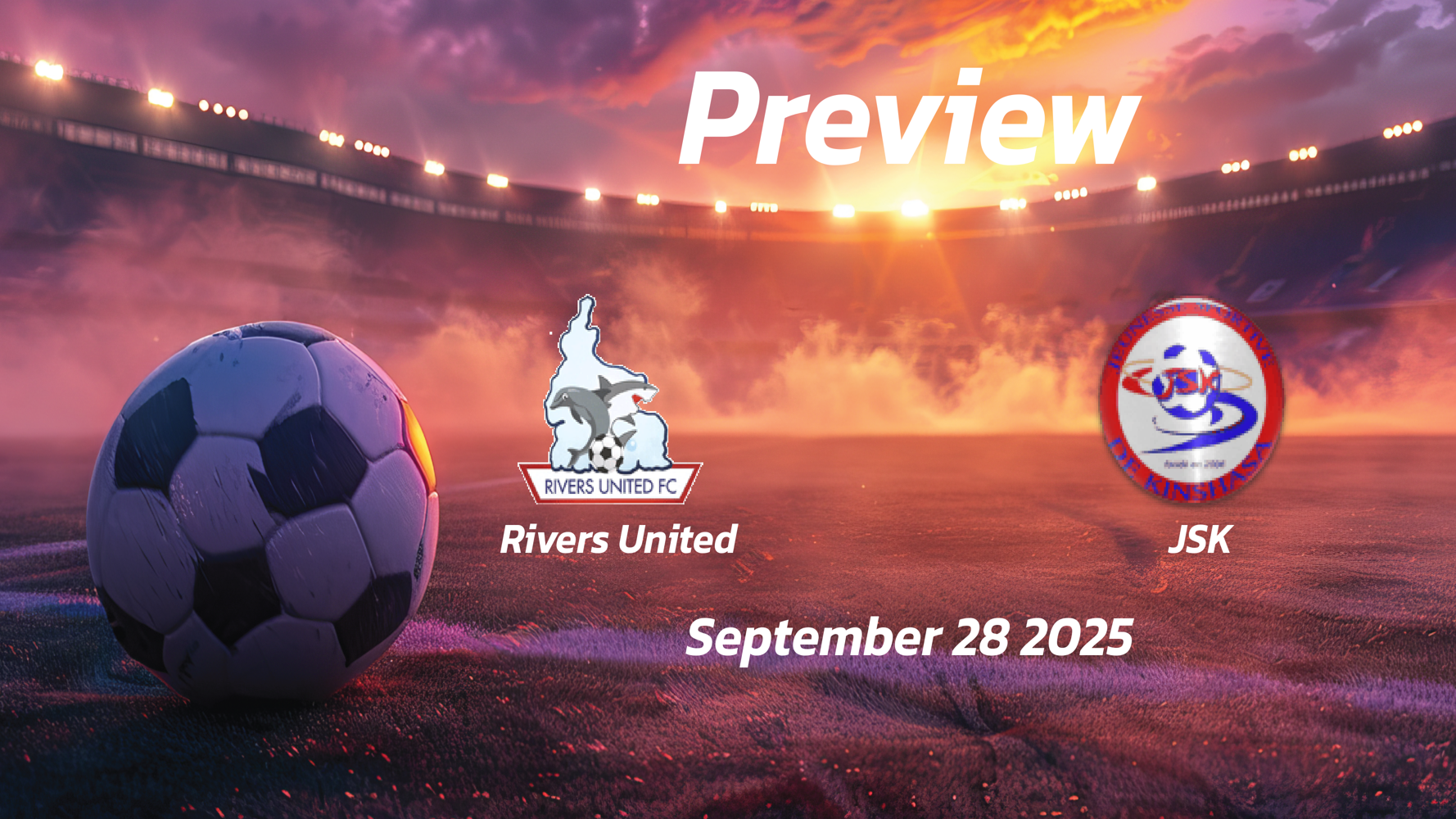 Rivers United vs JSK: Preview – Team News, Line-ups, Prediction and Tips | September 28 15:00 GMT Rivers United vs JSK: Preview – Team News, Line-ups, Prediction and Tips | September 28 15:00 GMT
