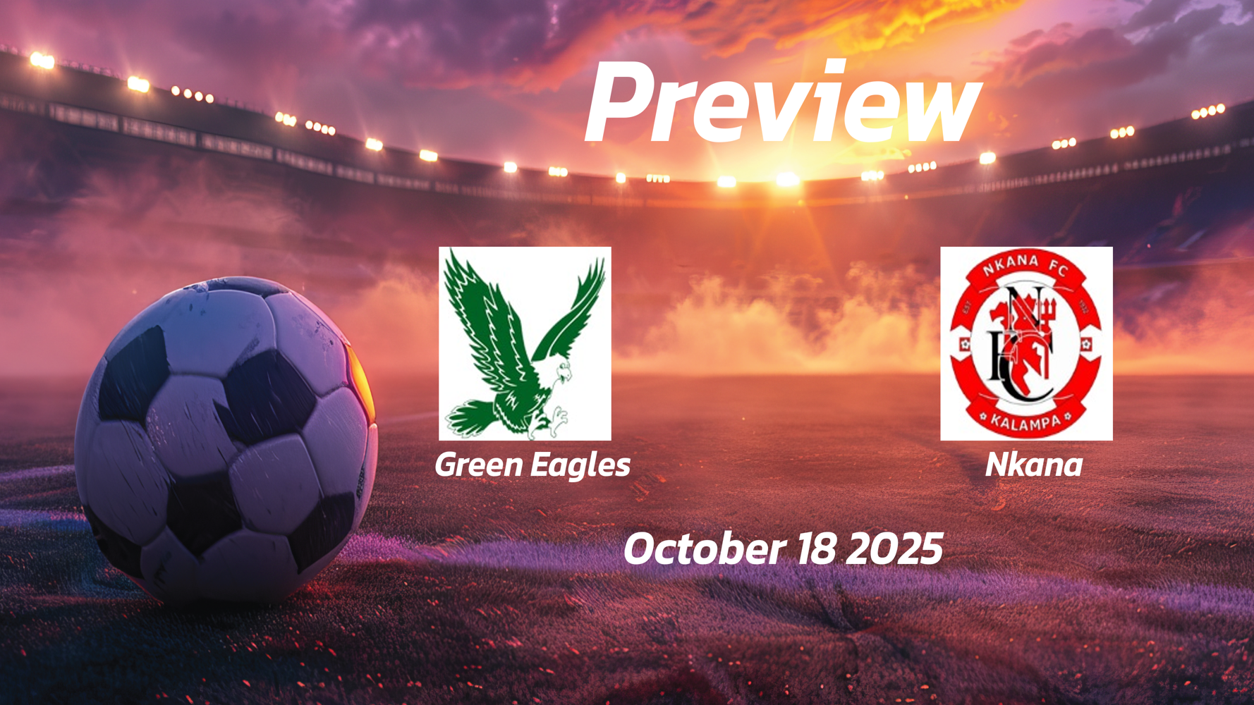 Green Eagles vs Nkana: Preview – Team News, Line-ups, Prediction and Tips | October 18 13:00 (GMT) Green Eagles vs Nkana: Preview – Team News, Line-ups, Prediction and Tips | October 18 13:00 (GMT)