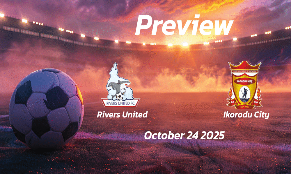 Rivers United vs Ikorodu City: Preview – Team News, Line-ups, Prediction and Tips | October 24 15:00 (GMT)