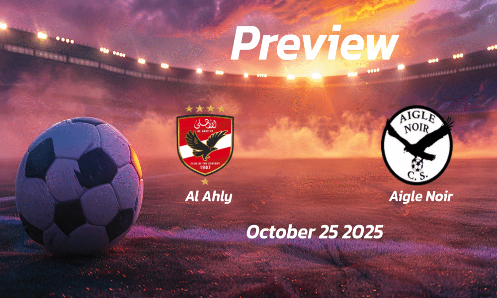 Al Ahly vs Aigle Noir: Preview – Team News, Line-ups, Prediction and Tips | October 25 17:00 (GMT)