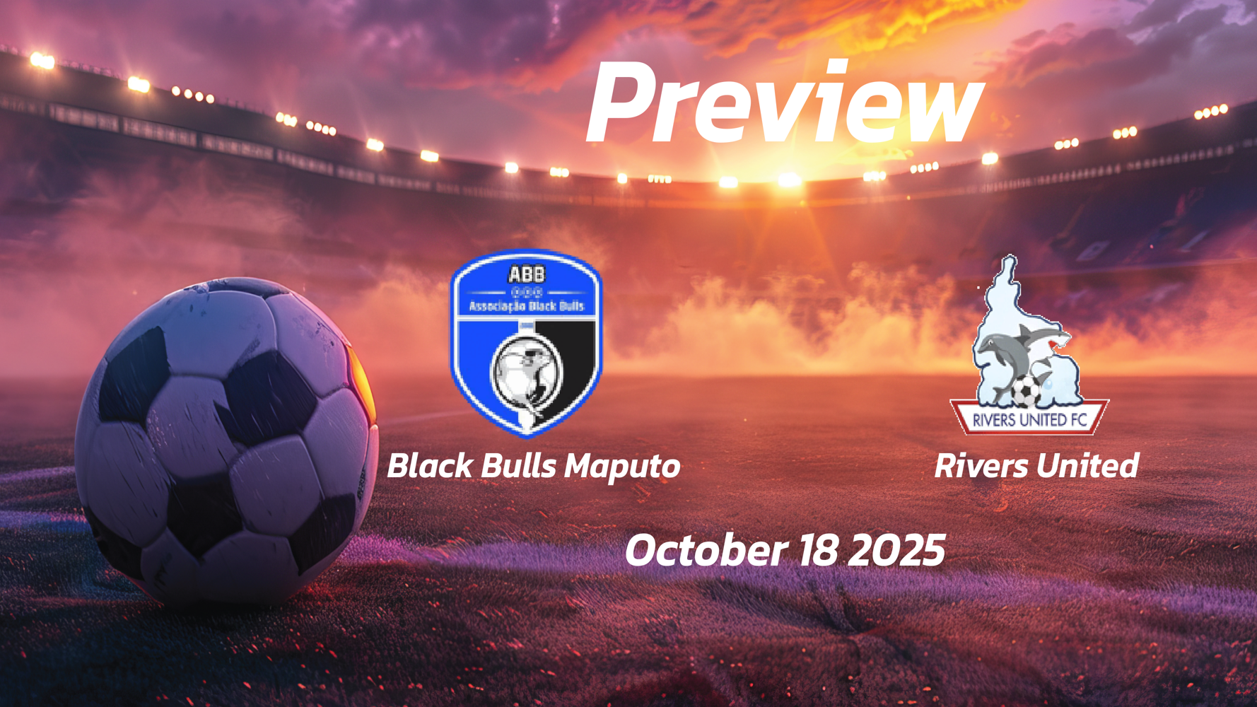 Black Bulls Maputo vs Rivers United: Preview – Team News, Line-ups, Prediction and Tips | October 18 13:00 (GMT) Black Bulls Maputo vs Rivers United: Preview – Team News, Line-ups, Prediction and Tips | October 18 13:00 (GMT)