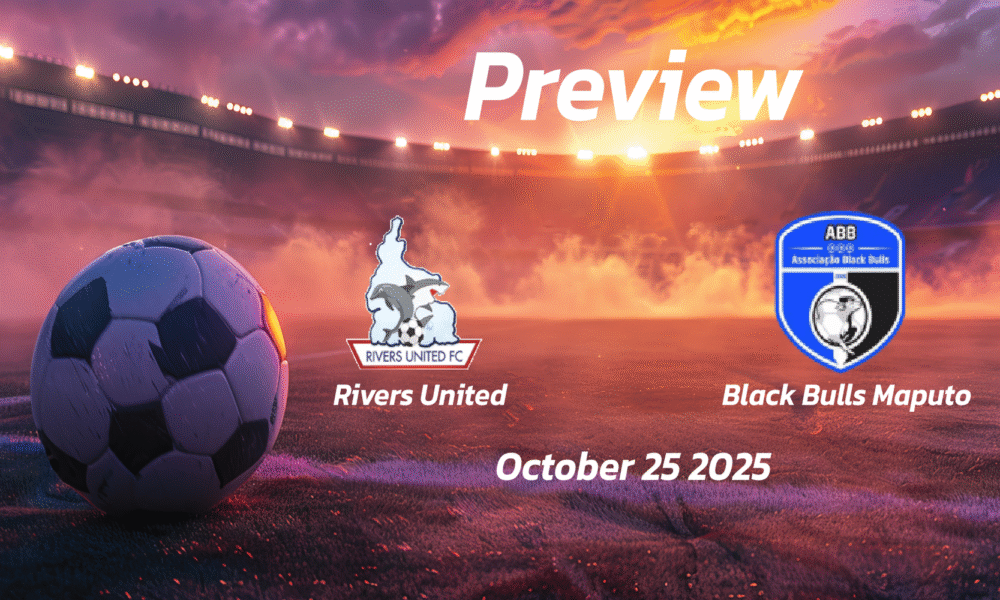 Rivers United vs Black Bulls Maputo: Preview – Team News, Line-ups, Prediction, and Tips | October 25 15:00 (GMT)