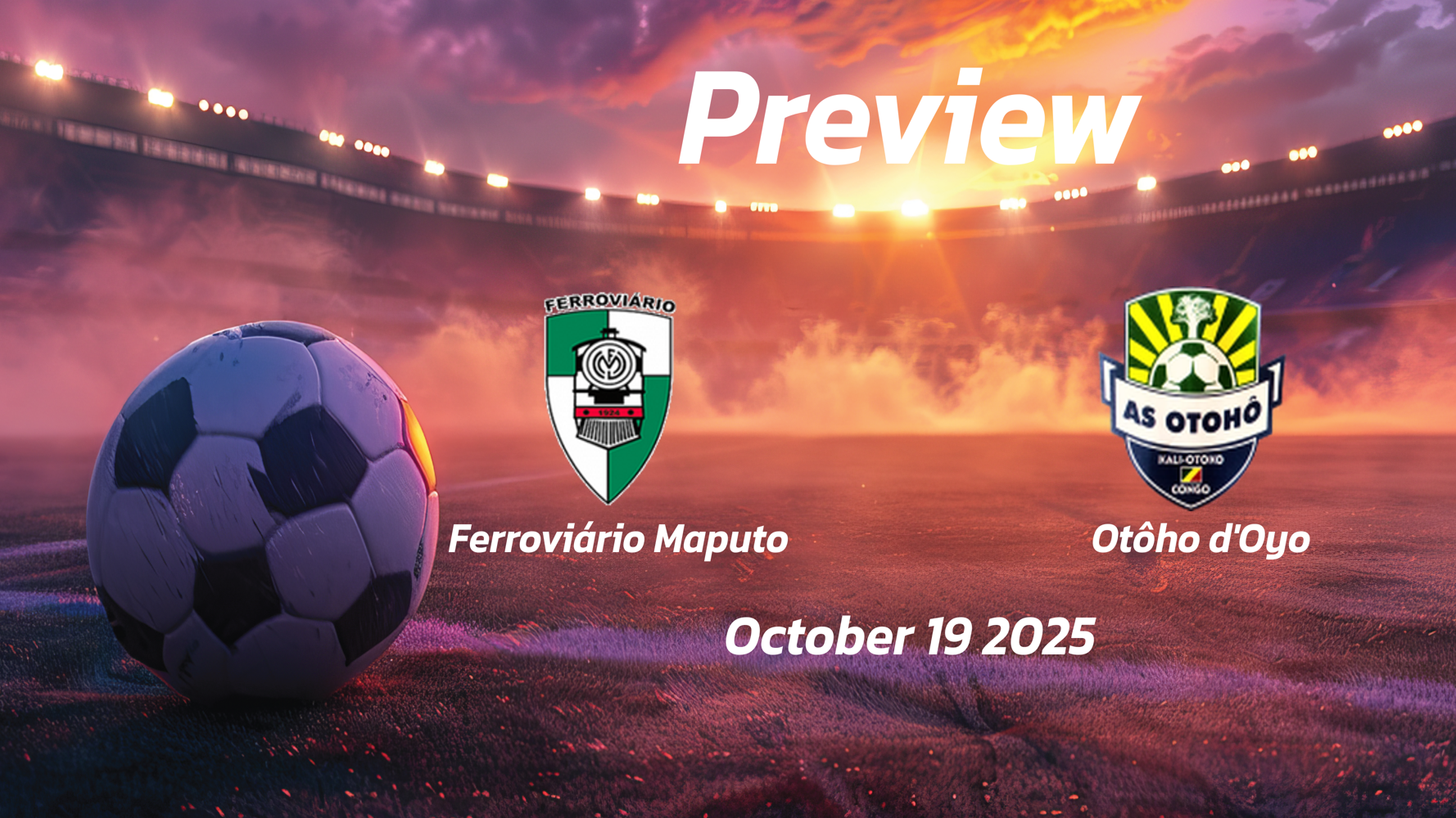 Ferroviário Maputo vs Otôho dOyo: Preview – Team News, Line-ups, Prediction and Tips | October 19 13:00 (GMT)