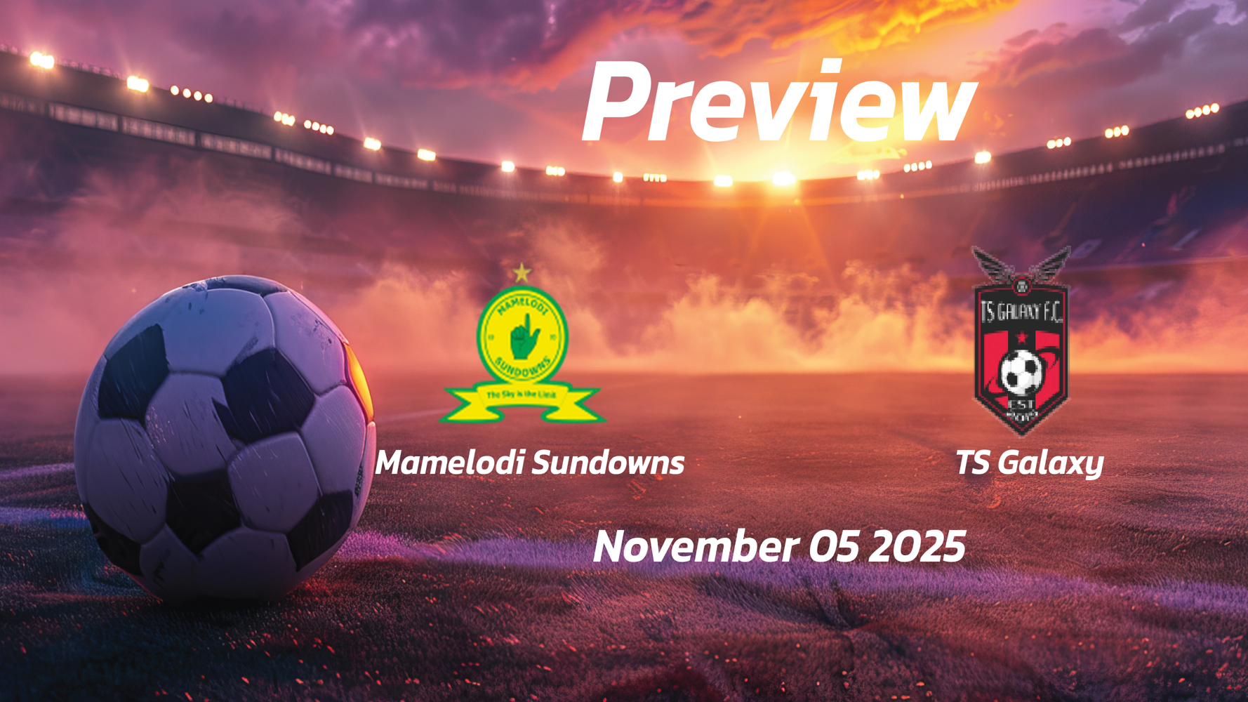 Mamelodi Sundowns vs TS Galaxy: Preview – Team News, Line-ups, Prediction and Tips | November 05 17:30 GMT Mamelodi Sundowns vs TS Galaxy: Preview – Team News, Line-ups, Prediction and Tips | November 05 17:30 GMT