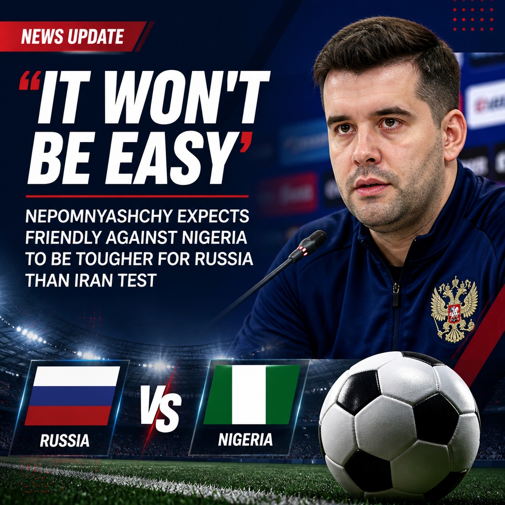 Nepomnyashchy warns Nigeria could pose tougher test for Russia than Iran